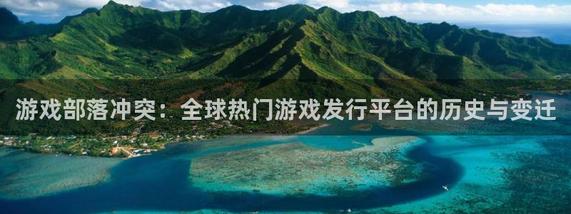 ag街机官网客服服务电话：游戏部落冲突：全球热门游戏发行平台的历史与变迁