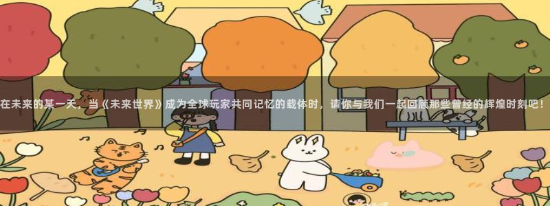 ag街机官网解绑银行卡怎么解绑：在未来的某一天，当《未来世界》成为全球玩家共同记忆的载体时，请你与我们一起回顾那些曾经的辉煌时刻吧！