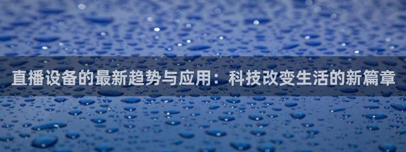 绿茵直播足球直播网：直播设备的最新趋势与应用：科技改变生活的新篇章