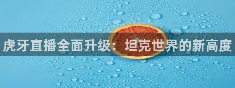 绿茵直播体育在线观看免费高清：虎牙直播全面升级：坦克世界的新高度